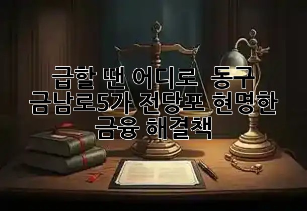 급할 땐 어디로? 🤔 동구 금남로5가 전당포, 현명한 금융 해결책 ✨