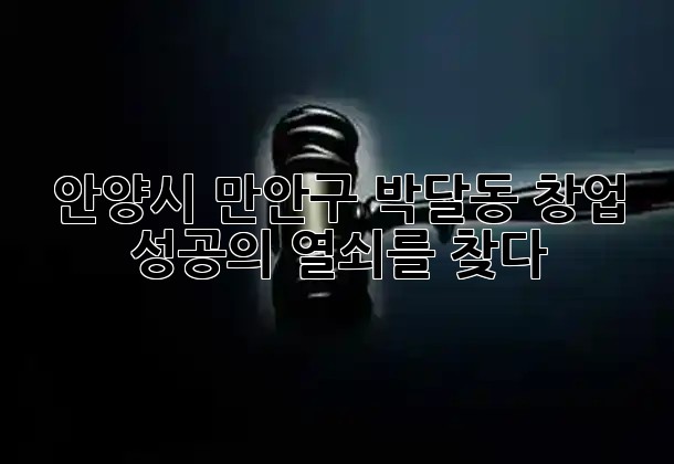 안양시 만안구 박달동, 창업 성공의 열쇠를 찾다! 🔑